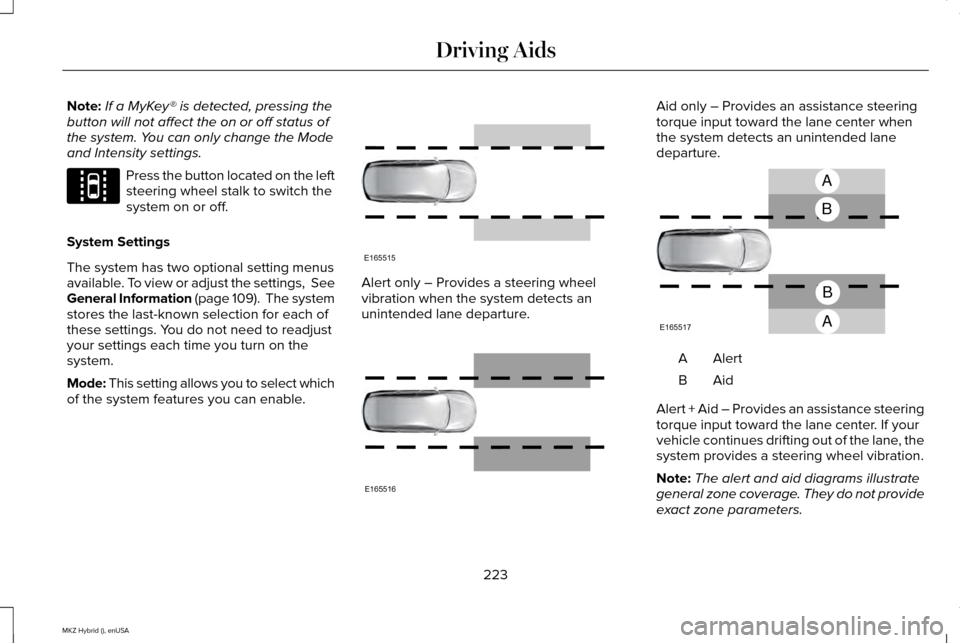 LINCOLN MKZ HYBRID 2015  Owners Manual Note:
If a MyKey® is detected, pressing the
button will not affect the on or off status of
the system. You can only change the Mode
and Intensity settings. Press the button located on the left
steeri