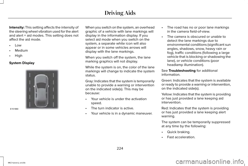 LINCOLN MKZ HYBRID 2015  Owners Manual Intensity: This setting affects the intensity of
the steering wheel vibration used for the alert
and alert + aid modes. This setting does not
affect the aid mode.
• Low
• Medium
• High
System Di