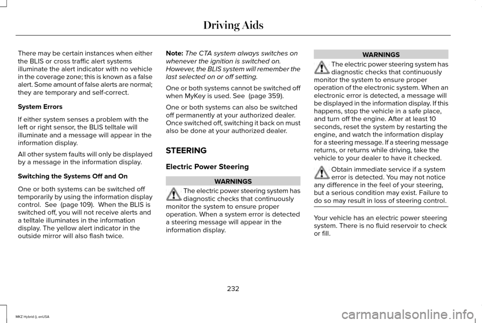 LINCOLN MKZ HYBRID 2015 Owners Guide There may be certain instances when either
the BLIS or cross traffic alert systems
illuminate the alert indicator with no vehicle
in the coverage zone; this is known as a false
alert. Some amount of f LINCOLN MKZ HYBRID 2015 Owners Guide There may be certain instances when either
the BLIS or cross traffic alert systems
illuminate the alert indicator with no vehicle
in the coverage zone; this is known as a false
alert. Some amount of f