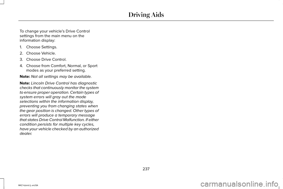 LINCOLN MKZ HYBRID 2015 Owners Manual To change your vehicle
’s Drive Control
settings from the main menu on the
information display:
1. Choose Settings.
2. Choose Vehicle.
3. Choose Drive Control.
4. Choose from Comfort, Normal, or Spo LINCOLN MKZ HYBRID 2015 Owners Manual To change your vehicle
’s Drive Control
settings from the main menu on the
information display:
1. Choose Settings.
2. Choose Vehicle.
3. Choose Drive Control.
4. Choose from Comfort, Normal, or Spo