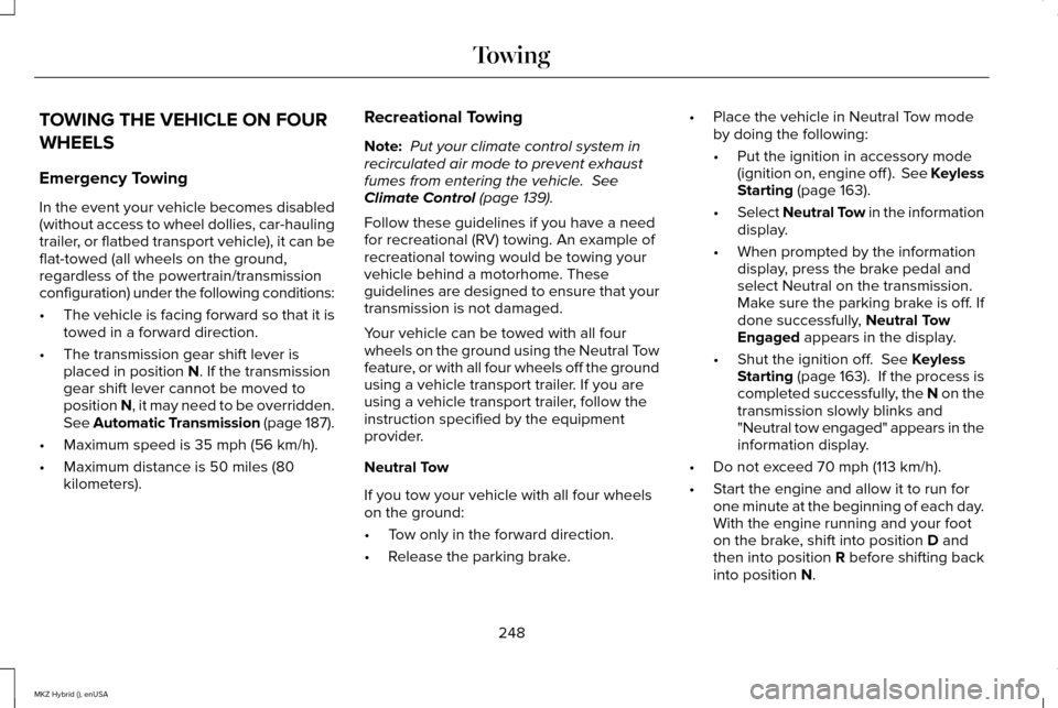 LINCOLN MKZ HYBRID 2015 Owners Manual TOWING THE VEHICLE ON FOUR
WHEELS
Emergency Towing
In the event your vehicle becomes disabled
(without access to wheel dollies, car-hauling
trailer, or flatbed transport vehicle), it can be
flat-towed