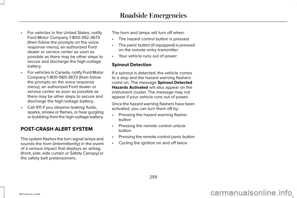 LINCOLN MKZ HYBRID 2015 Owners Manual •
For vehicles in the United States, notify
Ford Motor Company 1-800-392-3673
(then follow the prompts on the voice
response menu), an authorized Ford
dealer or service center as soon as
possible as