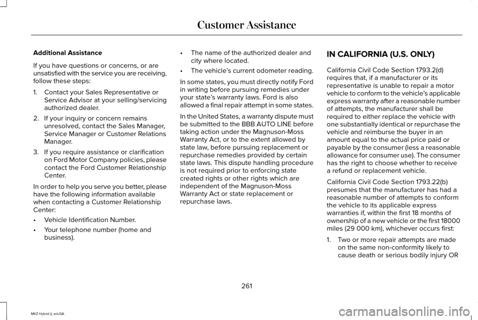LINCOLN MKZ HYBRID 2015 Owners Manual Additional Assistance
If you have questions or concerns, or are
unsatisfied with the service you are receiving,
follow these steps:
1. Contact your Sales Representative or
Service Advisor at your sell LINCOLN MKZ HYBRID 2015 Owners Manual Additional Assistance
If you have questions or concerns, or are
unsatisfied with the service you are receiving,
follow these steps:
1. Contact your Sales Representative or
Service Advisor at your sell