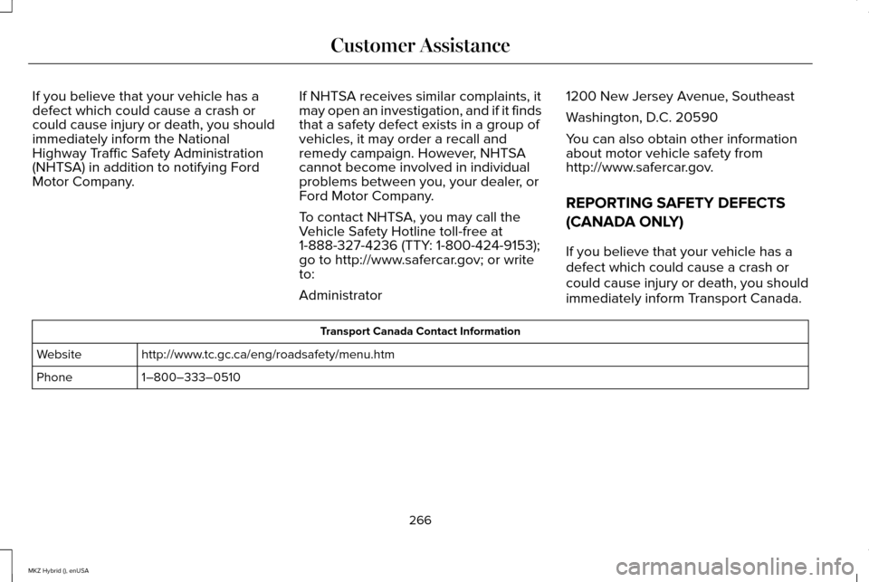 LINCOLN MKZ HYBRID 2015 Owners Manual If you believe that your vehicle has a
defect which could cause a crash or
could cause injury or death, you should
immediately inform the National
Highway Traffic Safety Administration
(NHTSA) in addi LINCOLN MKZ HYBRID 2015 Owners Manual If you believe that your vehicle has a
defect which could cause a crash or
could cause injury or death, you should
immediately inform the National
Highway Traffic Safety Administration
(NHTSA) in addi