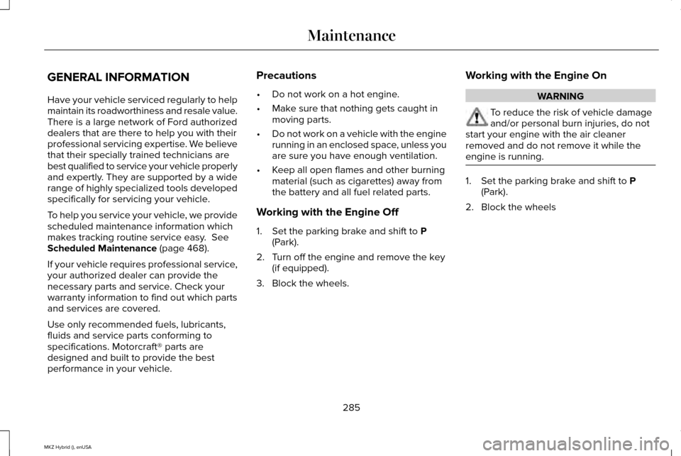 LINCOLN MKZ HYBRID 2015 Owners Manual GENERAL INFORMATION
Have your vehicle serviced regularly to help
maintain its roadworthiness and resale value.
There is a large network of Ford authorized
dealers that are there to help you with their LINCOLN MKZ HYBRID 2015 Owners Manual GENERAL INFORMATION
Have your vehicle serviced regularly to help
maintain its roadworthiness and resale value.
There is a large network of Ford authorized
dealers that are there to help you with their