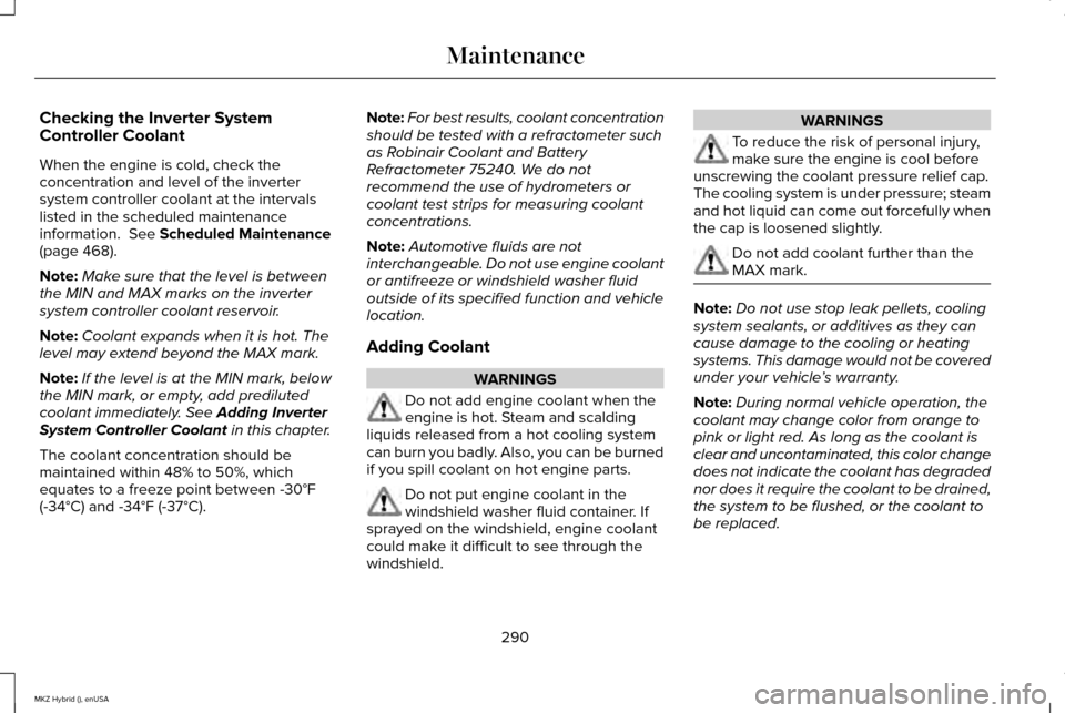 LINCOLN MKZ HYBRID 2015  Owners Manual Checking the Inverter System
Controller Coolant
When the engine is cold, check the
concentration and level of the inverter
system controller coolant at the intervals
listed in the scheduled maintenanc