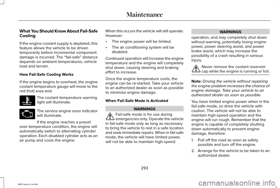 LINCOLN MKZ HYBRID 2015  Owners Manual What You Should Know About Fail-Safe
Cooling
If the engine coolant supply is depleted, this
feature allows the vehicle to be driven
temporarily before incremental component
damage is incurred. The “