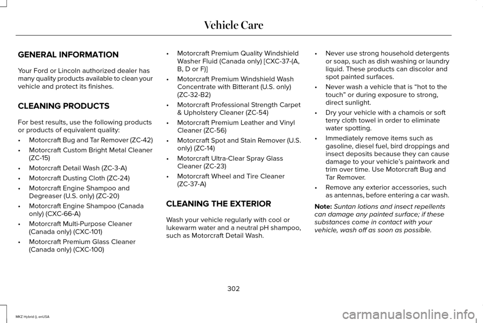 LINCOLN MKZ HYBRID 2015 Owners Manual GENERAL INFORMATION
Your Ford or Lincoln authorized dealer has
many quality products available to clean your
vehicle and protect its finishes.
CLEANING PRODUCTS
For best results, use the following pro LINCOLN MKZ HYBRID 2015 Owners Manual GENERAL INFORMATION
Your Ford or Lincoln authorized dealer has
many quality products available to clean your
vehicle and protect its finishes.
CLEANING PRODUCTS
For best results, use the following pro