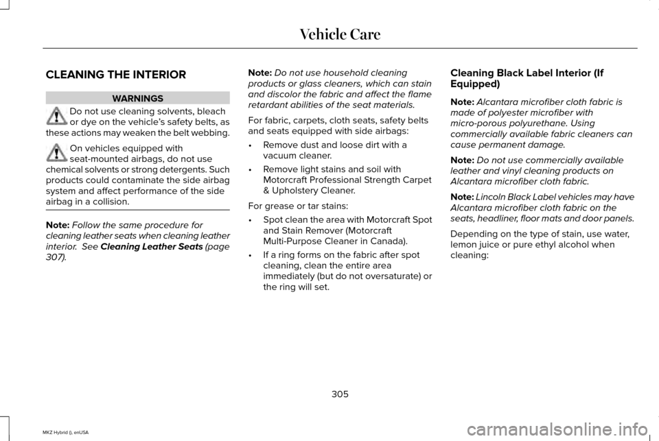 LINCOLN MKZ HYBRID 2015 Owners Manual CLEANING THE INTERIOR
WARNINGS
Do not use cleaning solvents, bleach
or dye on the vehicle
’s safety belts, as
these actions may weaken the belt webbing. On vehicles equipped with
seat-mounted airbag