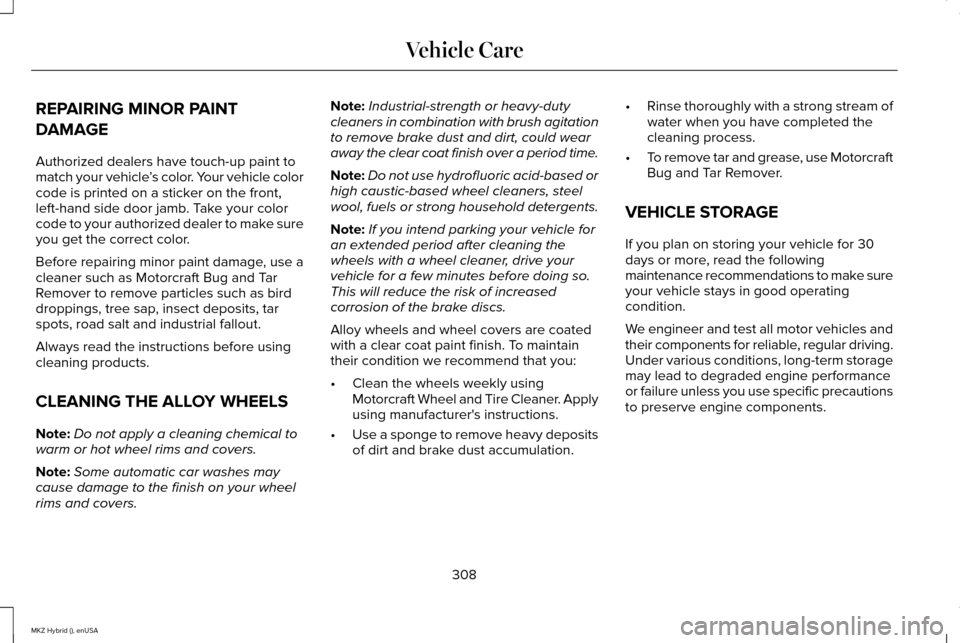 LINCOLN MKZ HYBRID 2015 Owners Manual REPAIRING MINOR PAINT
DAMAGE
Authorized dealers have touch-up paint to
match your vehicle
’s color. Your vehicle color
code is printed on a sticker on the front,
left-hand side door jamb. Take your LINCOLN MKZ HYBRID 2015 Owners Manual REPAIRING MINOR PAINT
DAMAGE
Authorized dealers have touch-up paint to
match your vehicle
’s color. Your vehicle color
code is printed on a sticker on the front,
left-hand side door jamb. Take your