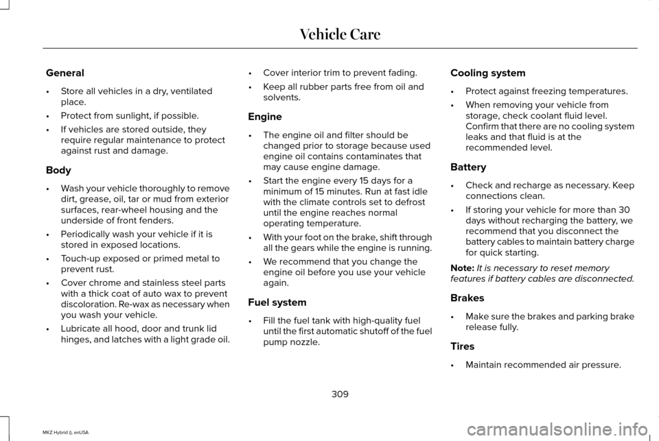 LINCOLN MKZ HYBRID 2015 Owners Manual General
•
Store all vehicles in a dry, ventilated
place.
• Protect from sunlight, if possible.
• If vehicles are stored outside, they
require regular maintenance to protect
against rust and dama LINCOLN MKZ HYBRID 2015 Owners Manual General
•
Store all vehicles in a dry, ventilated
place.
• Protect from sunlight, if possible.
• If vehicles are stored outside, they
require regular maintenance to protect
against rust and dama