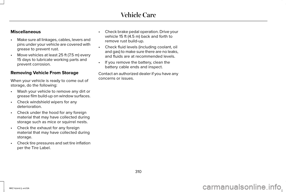 LINCOLN MKZ HYBRID 2015  Owners Manual Miscellaneous
•
Make sure all linkages, cables, levers and
pins under your vehicle are covered with
grease to prevent rust.
• Move vehicles at least 25 ft (7.5 m) every
15 days to lubricate workin