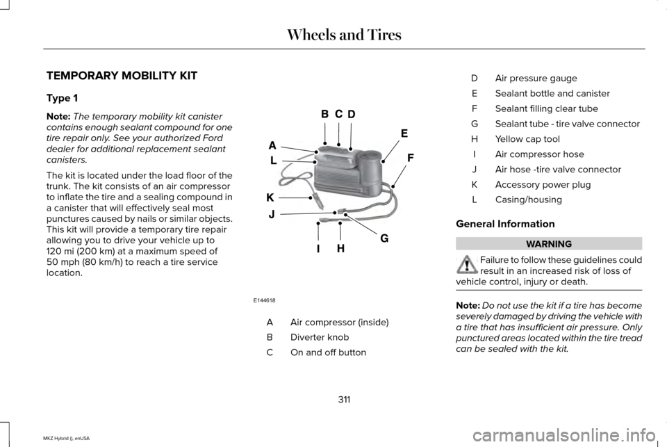 LINCOLN MKZ HYBRID 2015  Owners Manual TEMPORARY MOBILITY KIT
Type 1
Note:
The temporary mobility kit canister
contains enough sealant compound for one
tire repair only. See your authorized Ford
dealer for additional replacement sealant
ca