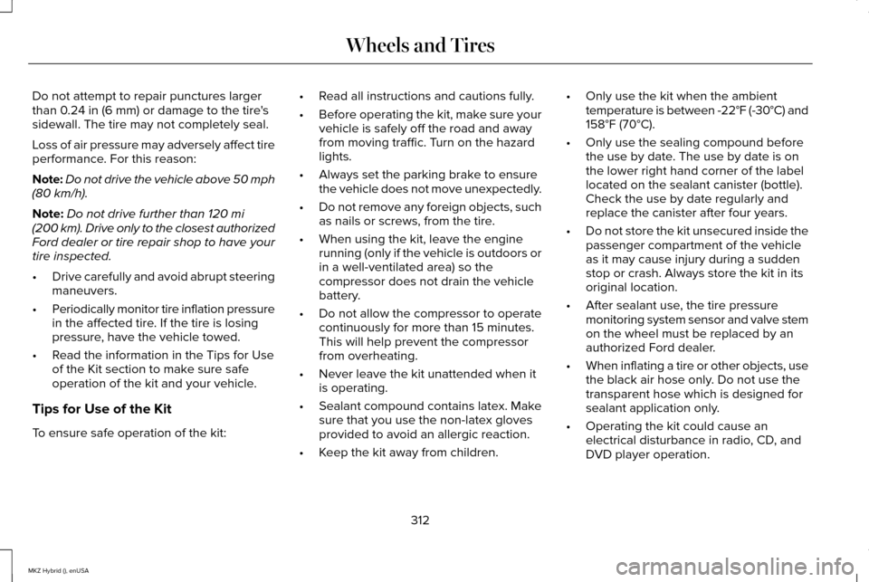 LINCOLN MKZ HYBRID 2015  Owners Manual Do not attempt to repair punctures larger
than 0.24 in (6 mm) or damage to the tires
sidewall. The tire may not completely seal.
Loss of air pressure may adversely affect tire
performance. For this r