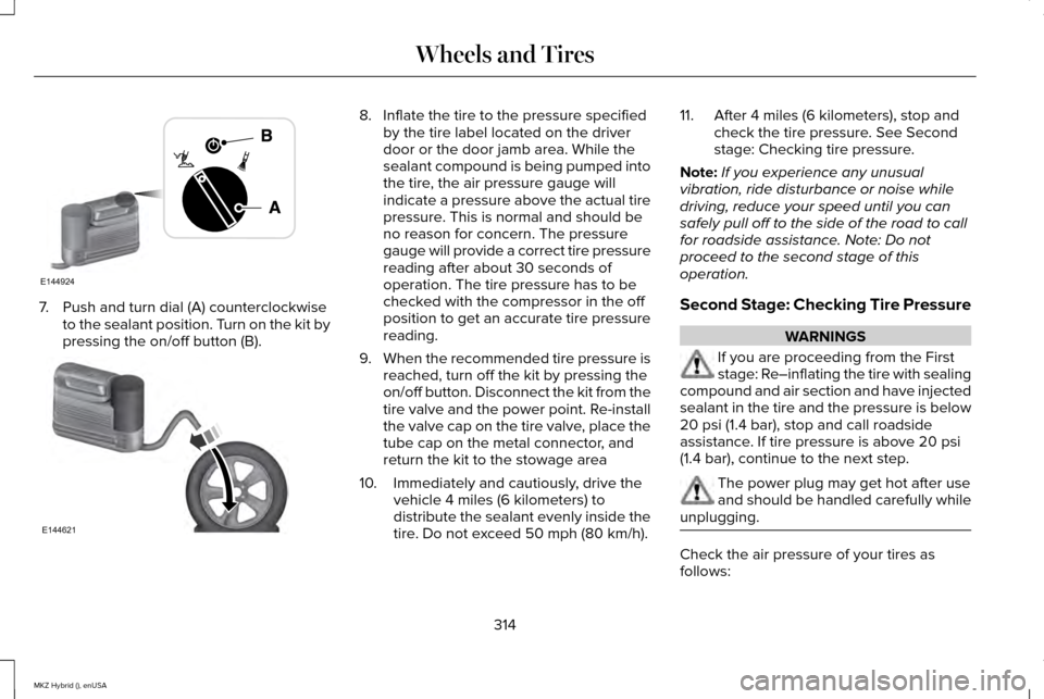 LINCOLN MKZ HYBRID 2015 Owners Manual 7. Push and turn dial (A) counterclockwise
to the sealant position. Turn on the kit by
pressing the on/off button (B). 8. Inflate the tire to the pressure specified
by the tire label located on the dr LINCOLN MKZ HYBRID 2015 Owners Manual 7. Push and turn dial (A) counterclockwise
to the sealant position. Turn on the kit by
pressing the on/off button (B). 8. Inflate the tire to the pressure specified
by the tire label located on the dr
