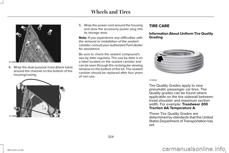 LINCOLN MKZ HYBRID 2015 Owners Manual 4.
Wrap the dual purpose hose (black tube)
around the channel on the bottom of the
housing/casing. 5.
Wrap the power cord around the housing
and stow the accessory power plug into
its storage area.
No LINCOLN MKZ HYBRID 2015 Owners Manual 4.
Wrap the dual purpose hose (black tube)
around the channel on the bottom of the
housing/casing. 5.
Wrap the power cord around the housing
and stow the accessory power plug into
its storage area.
No