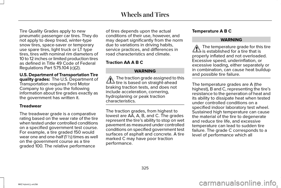 LINCOLN MKZ HYBRID 2015 Owners Manual Tire Quality Grades apply to new
pneumatic passenger car tires. They do
not apply to deep tread, winter-type
snow tires, space-saver or temporary
use spare tires, light truck or LT type
tires, tires w LINCOLN MKZ HYBRID 2015 Owners Manual Tire Quality Grades apply to new
pneumatic passenger car tires. They do
not apply to deep tread, winter-type
snow tires, space-saver or temporary
use spare tires, light truck or LT type
tires, tires w