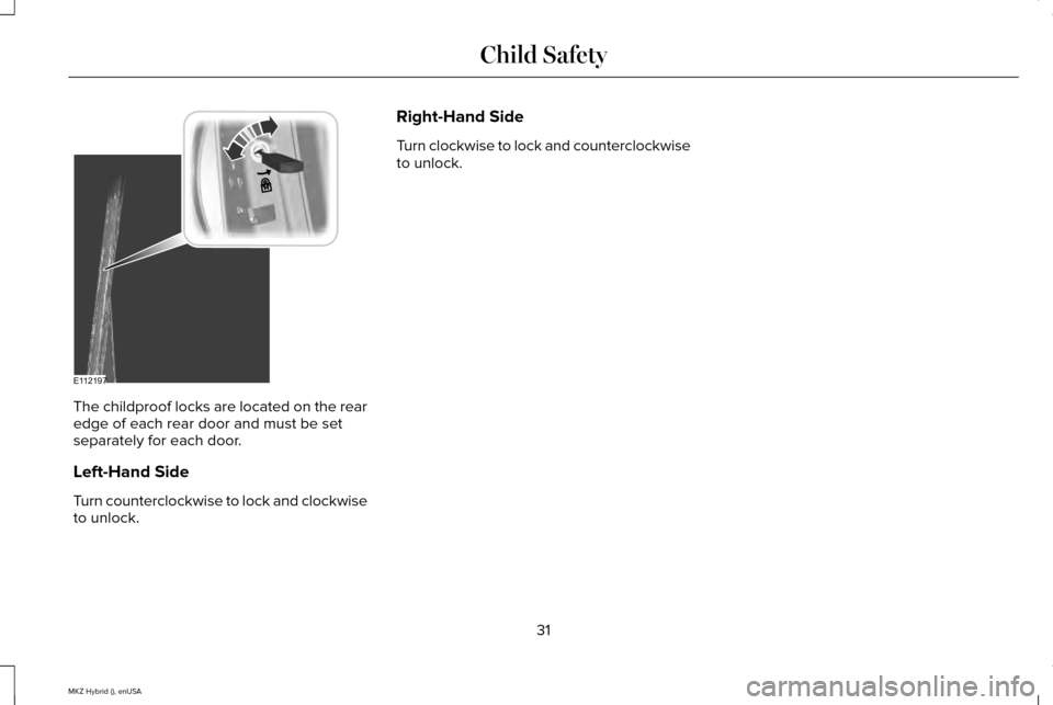 LINCOLN MKZ HYBRID 2015 Owners Guide The childproof locks are located on the rear
edge of each rear door and must be set
separately for each door.
Left-Hand Side
Turn counterclockwise to lock and clockwise
to unlock. Right-Hand Side
Turn