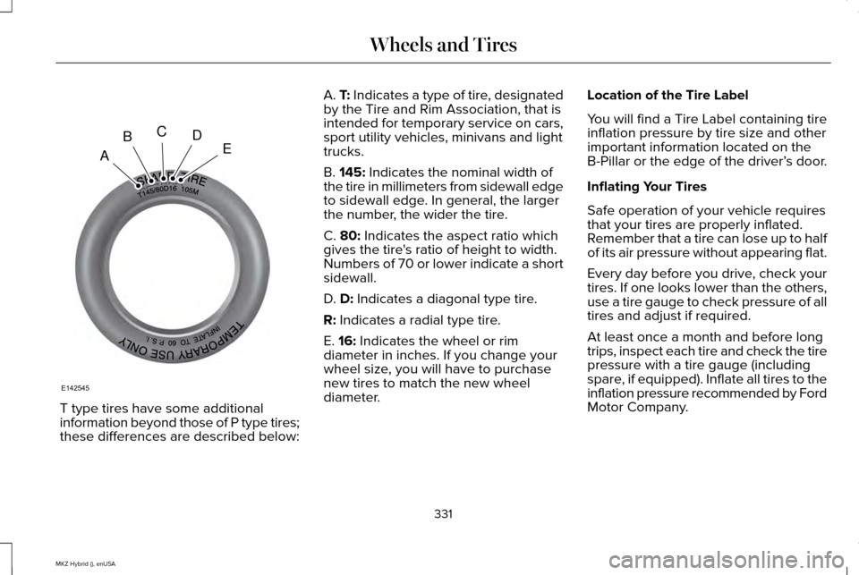 LINCOLN MKZ HYBRID 2015  Owners Manual T type tires have some additional
information beyond those of P type tires;
these differences are described below: A. T: Indicates a type of tire, designated
by the Tire and Rim Association, that is
i