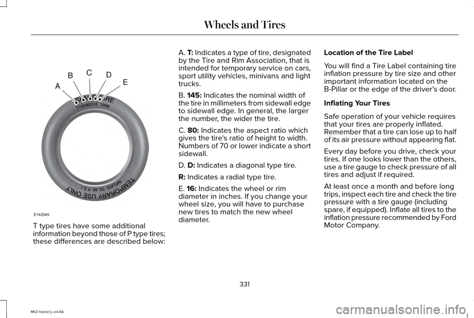 LINCOLN MKZ HYBRID 2015 Owners Manual T type tires have some additional
information beyond those of P type tires;
these differences are described below: A. T: Indicates a type of tire, designated
by the Tire and Rim Association, that is
i