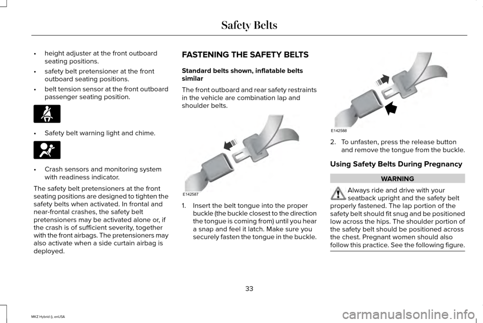 LINCOLN MKZ HYBRID 2015  Owners Manual •
height adjuster at the front outboard
seating positions.
• safety belt pretensioner at the front
outboard seating positions.
• belt tension sensor at the front outboard
passenger seating posit