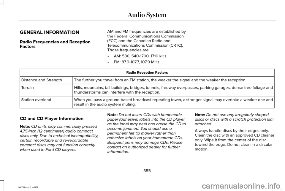 LINCOLN MKZ HYBRID 2015 Owners Manual GENERAL INFORMATION
Radio Frequencies and Reception
Factors
AM and FM frequencies are established by
the Federal Communications Commission
(FCC) and the Canadian Radio and
Telecommunications Commissio LINCOLN MKZ HYBRID 2015 Owners Manual GENERAL INFORMATION
Radio Frequencies and Reception
Factors
AM and FM frequencies are established by
the Federal Communications Commission
(FCC) and the Canadian Radio and
Telecommunications Commissio