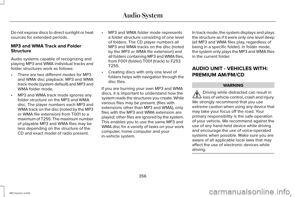 LINCOLN MKZ HYBRID 2015 Owners Manual Do not expose discs to direct sunlight or heat
sources for extended periods.
MP3 and WMA Track and Folder
Structure
Audio systems capable of recognizing and
playing MP3 and WMA individual tracks and
f LINCOLN MKZ HYBRID 2015 Owners Manual Do not expose discs to direct sunlight or heat
sources for extended periods.
MP3 and WMA Track and Folder
Structure
Audio systems capable of recognizing and
playing MP3 and WMA individual tracks and
f