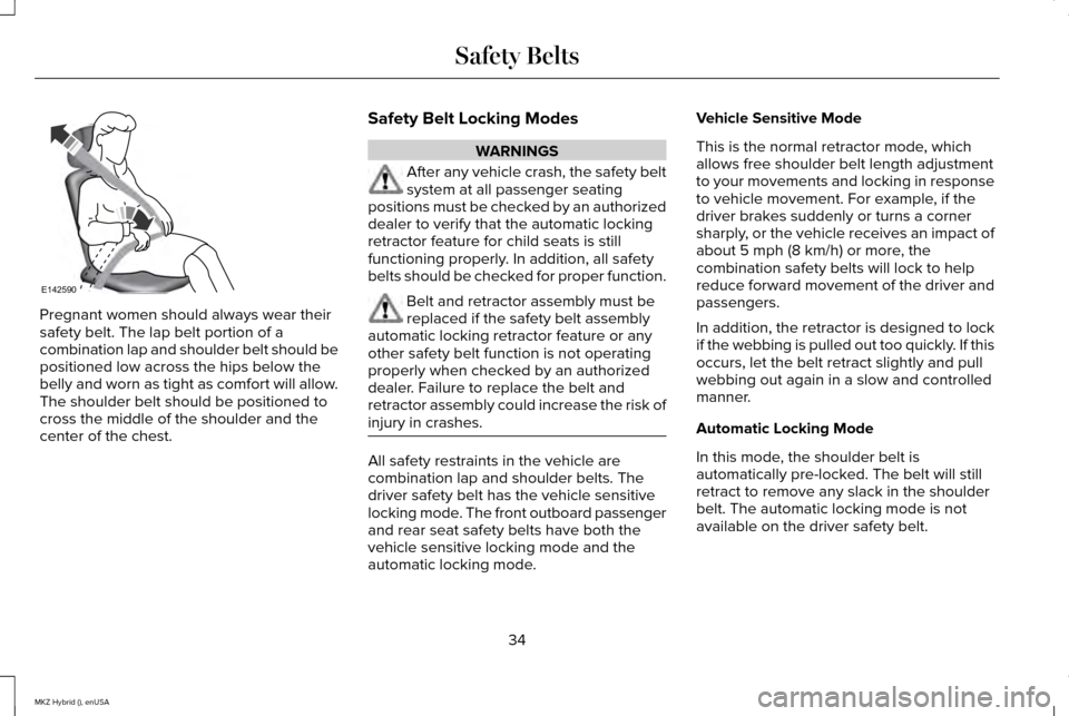 LINCOLN MKZ HYBRID 2015 Owners Guide Pregnant women should always wear their
safety belt. The lap belt portion of a
combination lap and shoulder belt should be
positioned low across the hips below the
belly and worn as tight as comfort w