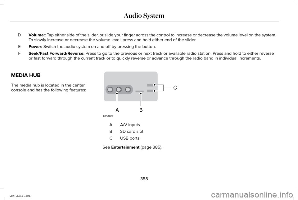 LINCOLN MKZ HYBRID 2015 Owners Manual Volume:: Tap either side of the slider, or slide your finger across the control to increase or decrease the vo\
lume level on the system.
To slowly increase or decrease the volume level, press and hol LINCOLN MKZ HYBRID 2015 Owners Manual Volume:: Tap either side of the slider, or slide your finger across the control to increase or decrease the vo\
lume level on the system.
To slowly increase or decrease the volume level, press and hol