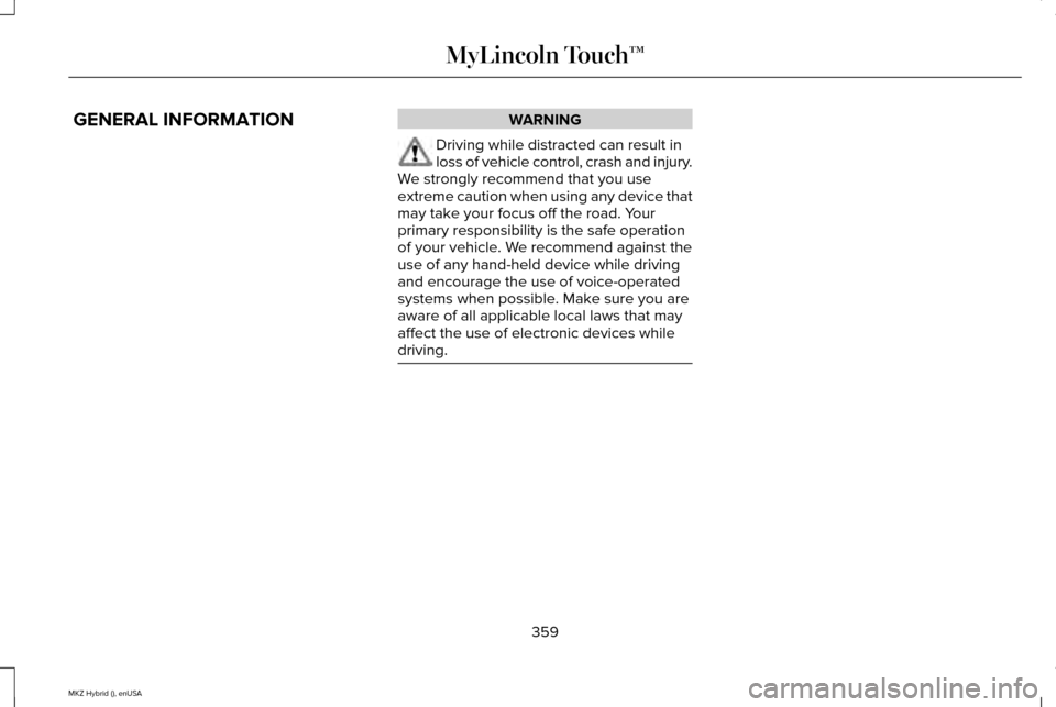 LINCOLN MKZ HYBRID 2015 Owners Manual GENERAL INFORMATION WARNING
Driving while distracted can result in
loss of vehicle control, crash and injury.
We strongly recommend that you use
extreme caution when using any device that
may take you LINCOLN MKZ HYBRID 2015 Owners Manual GENERAL INFORMATION WARNING
Driving while distracted can result in
loss of vehicle control, crash and injury.
We strongly recommend that you use
extreme caution when using any device that
may take you