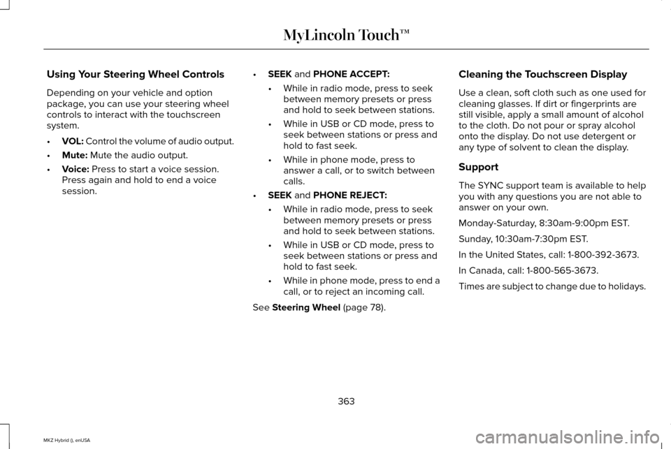 LINCOLN MKZ HYBRID 2015  Owners Manual Using Your Steering Wheel Controls
Depending on your vehicle and option
package, you can use your steering wheel
controls to interact with the touchscreen
system.
•
VOL: Control the volume of audio 
