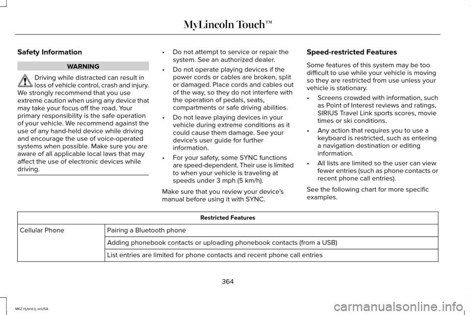 LINCOLN MKZ HYBRID 2015  Owners Manual Safety Information
WARNING
Driving while distracted can result in
loss of vehicle control, crash and injury.
We strongly recommend that you use
extreme caution when using any device that
may take your