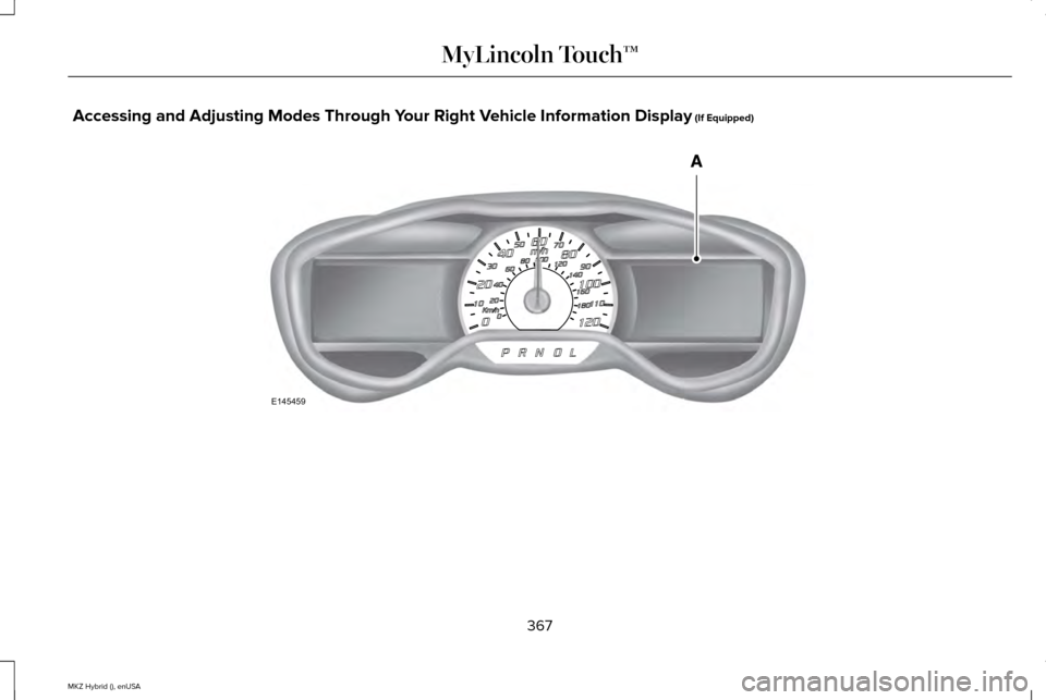 LINCOLN MKZ HYBRID 2015 Owners Manual Accessing and Adjusting Modes Through Your Right Vehicle Information Display (If Equipped)
367
MKZ Hybrid (), enUSA MyLincoln Touch™E145459 LINCOLN MKZ HYBRID 2015 Owners Manual Accessing and Adjusting Modes Through Your Right Vehicle Information Display (If Equipped)
367
MKZ Hybrid (), enUSA MyLincoln Touch™E145459