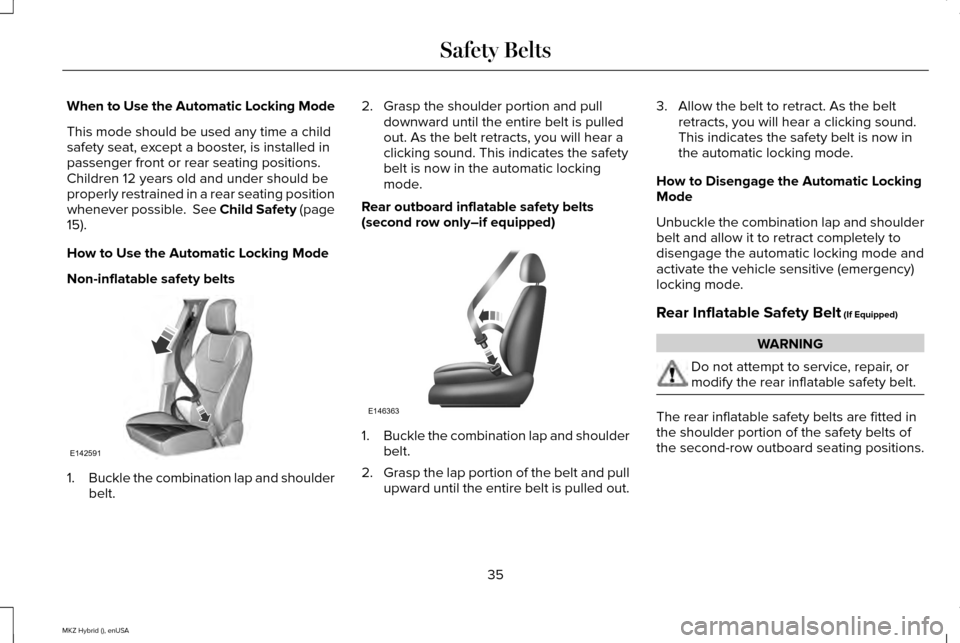 LINCOLN MKZ HYBRID 2015 Owners Guide When to Use the Automatic Locking Mode
This mode should be used any time a child
safety seat, except a booster, is installed in
passenger front or rear seating positions.
Children 12 years old and und LINCOLN MKZ HYBRID 2015 Owners Guide When to Use the Automatic Locking Mode
This mode should be used any time a child
safety seat, except a booster, is installed in
passenger front or rear seating positions.
Children 12 years old and und