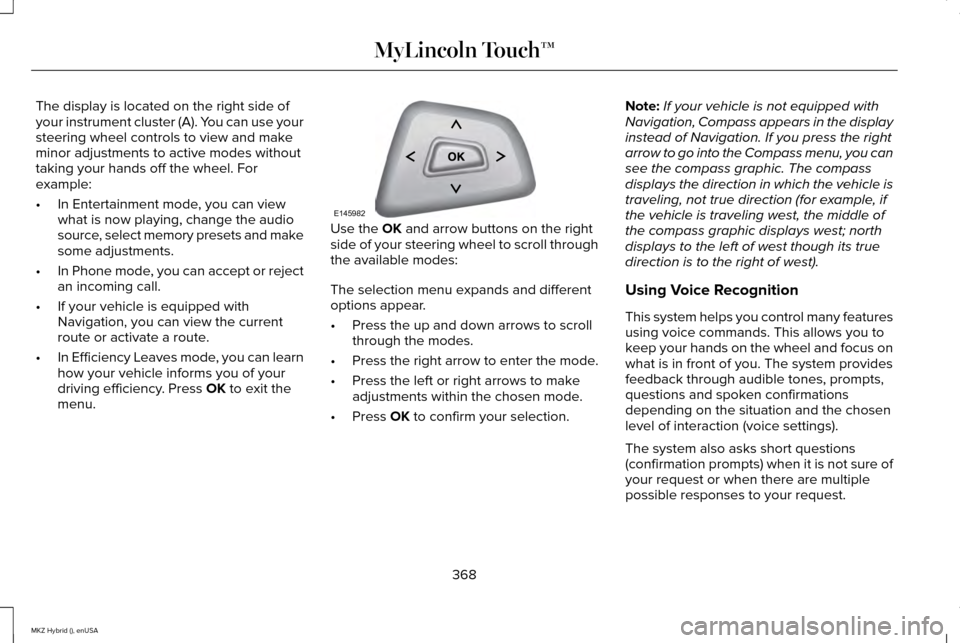 LINCOLN MKZ HYBRID 2015 Owners Manual The display is located on the right side of
your instrument cluster (A). You can use your
steering wheel controls to view and make
minor adjustments to active modes without
taking your hands off the w LINCOLN MKZ HYBRID 2015 Owners Manual The display is located on the right side of
your instrument cluster (A). You can use your
steering wheel controls to view and make
minor adjustments to active modes without
taking your hands off the w