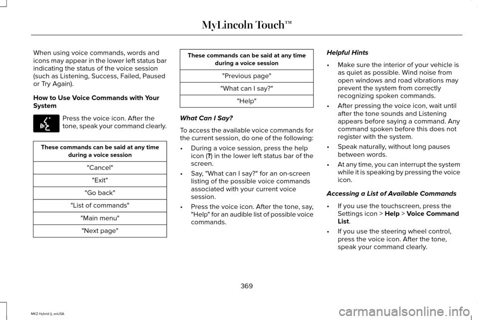 LINCOLN MKZ HYBRID 2015 Owners Manual When using voice commands, words and
icons may appear in the lower left status bar
indicating the status of the voice session
(such as Listening, Success, Failed, Paused
or Try Again).
How to Use Voic LINCOLN MKZ HYBRID 2015 Owners Manual When using voice commands, words and
icons may appear in the lower left status bar
indicating the status of the voice session
(such as Listening, Success, Failed, Paused
or Try Again).
How to Use Voic