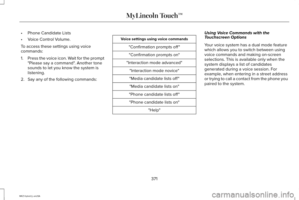LINCOLN MKZ HYBRID 2015 Owners Manual •
Phone Candidate Lists
• Voice Control Volume.
To access these settings using voice
commands:
1. Press the voice icon. Wait for the prompt
"Please say a command". Another tone
sounds to let you k LINCOLN MKZ HYBRID 2015 Owners Manual •
Phone Candidate Lists
• Voice Control Volume.
To access these settings using voice
commands:
1. Press the voice icon. Wait for the prompt
"Please say a command". Another tone
sounds to let you k