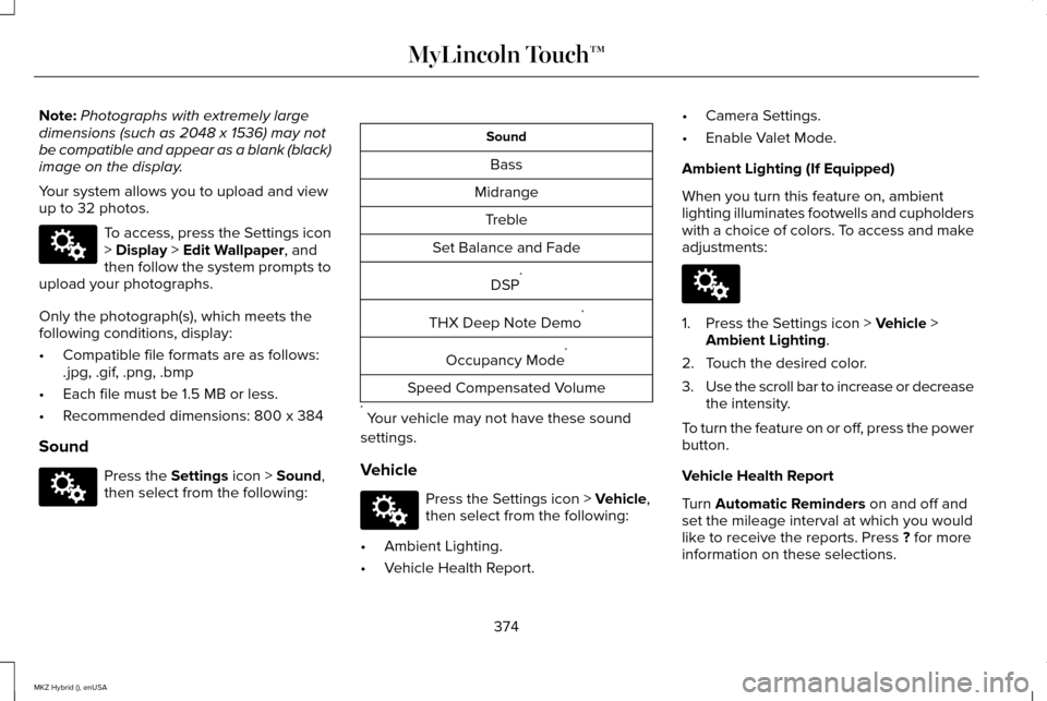 LINCOLN MKZ HYBRID 2015 Owners Manual Note:
Photographs with extremely large
dimensions (such as 2048 x 1536) may not
be compatible and appear as a blank (black)
image on the display.
Your system allows you to upload and view
up to 32 pho LINCOLN MKZ HYBRID 2015 Owners Manual Note:
Photographs with extremely large
dimensions (such as 2048 x 1536) may not
be compatible and appear as a blank (black)
image on the display.
Your system allows you to upload and view
up to 32 pho