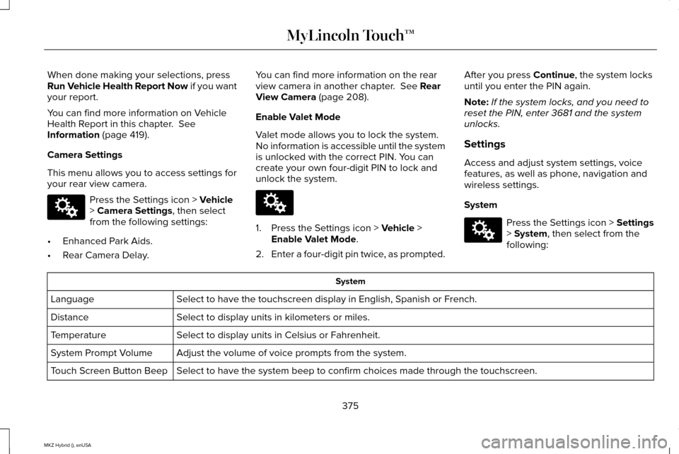 LINCOLN MKZ HYBRID 2015  Owners Manual When done making your selections, press
Run Vehicle Health Report Now if you want
your report.
You can find more information on Vehicle
Health Report in this chapter.  See
Information (page 419).
Came