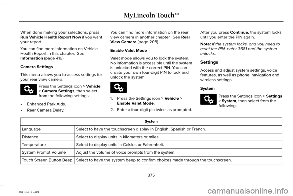 LINCOLN MKZ HYBRID 2015 Owners Manual When done making your selections, press
Run Vehicle Health Report Now if you want
your report.
You can find more information on Vehicle
Health Report in this chapter. See
Information (page 419).
Came LINCOLN MKZ HYBRID 2015 Owners Manual When done making your selections, press
Run Vehicle Health Report Now if you want
your report.
You can find more information on Vehicle
Health Report in this chapter. See
Information (page 419).
Came