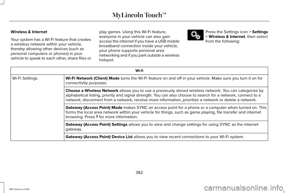 LINCOLN MKZ HYBRID 2015 Owners Manual Wireless & Internet
Your system has a Wi-Fi feature that creates
a wireless network within your vehicle,
thereby allowing other devices (such as
personal computers or phones) in your
vehicle to speak LINCOLN MKZ HYBRID 2015 Owners Manual Wireless & Internet
Your system has a Wi-Fi feature that creates
a wireless network within your vehicle,
thereby allowing other devices (such as
personal computers or phones) in your
vehicle to speak