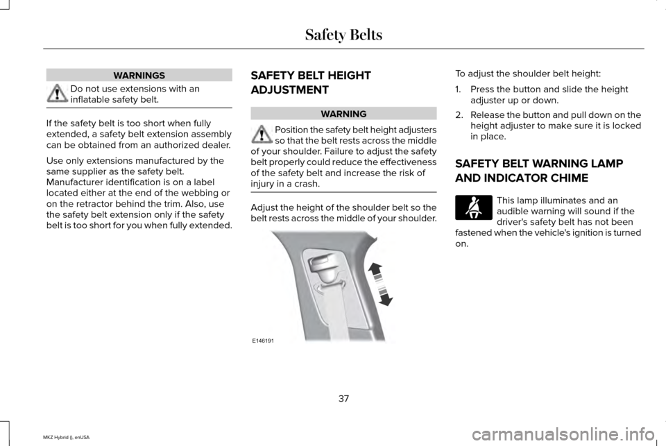 LINCOLN MKZ HYBRID 2015 Owners Guide WARNINGS
Do not use extensions with an
inflatable safety belt.
If the safety belt is too short when fully
extended, a safety belt extension assembly
can be obtained from an authorized dealer.
Use only