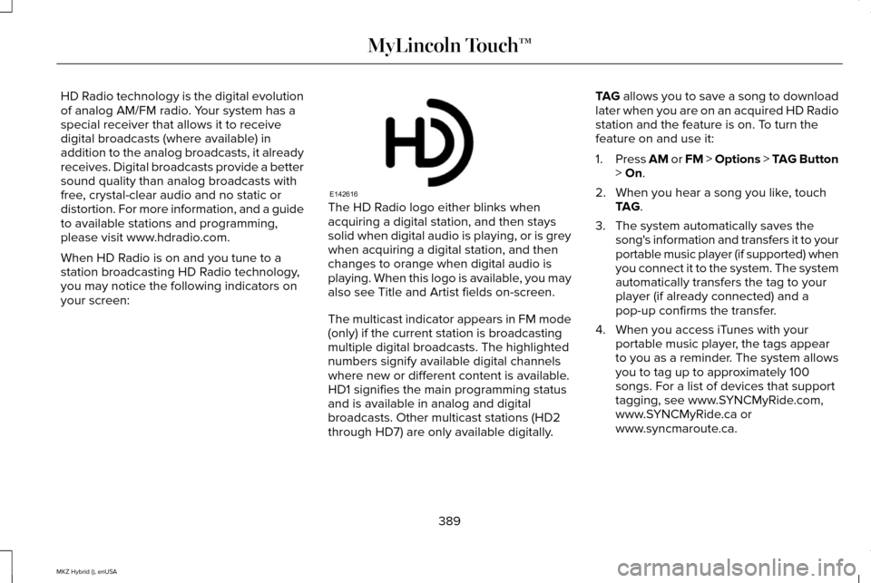 LINCOLN MKZ HYBRID 2015 Owners Manual HD Radio technology is the digital evolution
of analog AM/FM radio. Your system has a
special receiver that allows it to receive
digital broadcasts (where available) in
addition to the analog broadcas LINCOLN MKZ HYBRID 2015 Owners Manual HD Radio technology is the digital evolution
of analog AM/FM radio. Your system has a
special receiver that allows it to receive
digital broadcasts (where available) in
addition to the analog broadcas