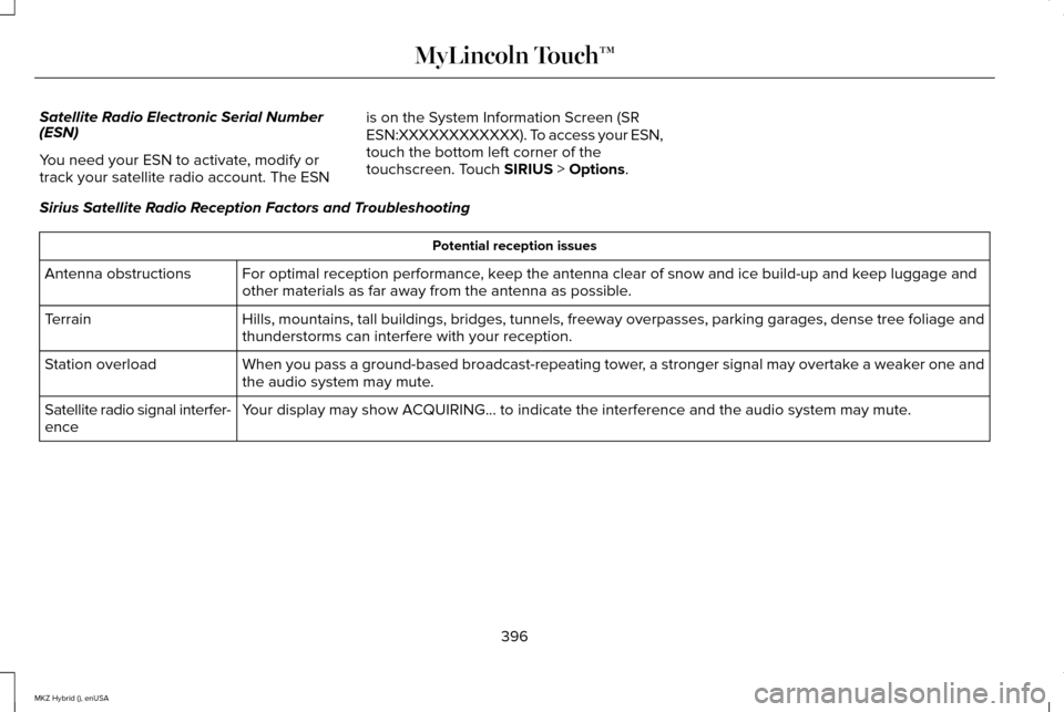 LINCOLN MKZ HYBRID 2015 Owners Manual Satellite Radio Electronic Serial Number
(ESN)
You need your ESN to activate, modify or
track your satellite radio account. The ESN
is on the System Information Screen (SR
ESN:XXXXXXXXXXXX). To access LINCOLN MKZ HYBRID 2015 Owners Manual Satellite Radio Electronic Serial Number
(ESN)
You need your ESN to activate, modify or
track your satellite radio account. The ESN
is on the System Information Screen (SR
ESN:XXXXXXXXXXXX). To access
