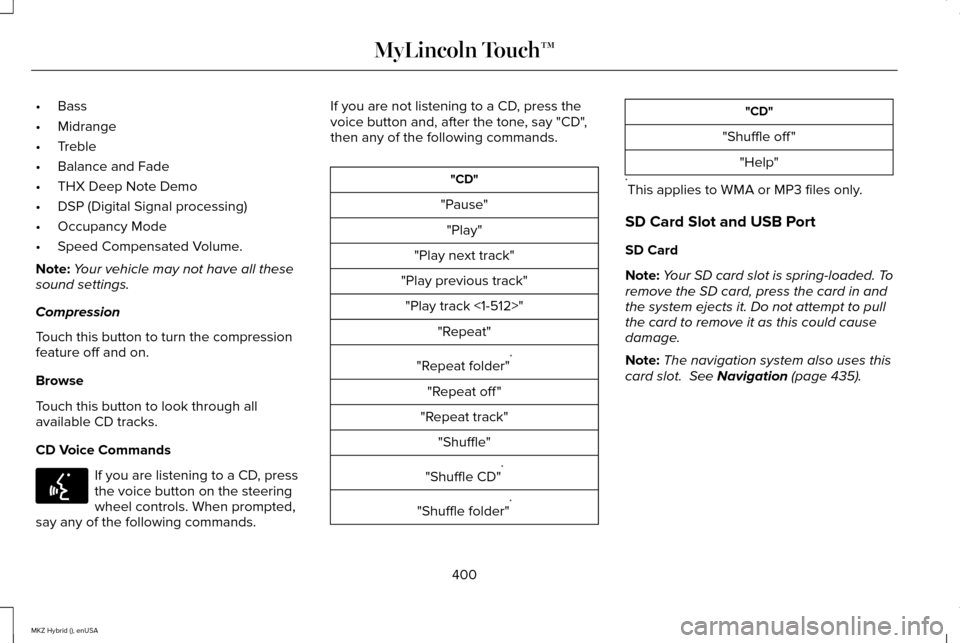 LINCOLN MKZ HYBRID 2015 User Guide •
Bass
• Midrange
• Treble
• Balance and Fade
• THX Deep Note Demo
• DSP (Digital Signal processing)
• Occupancy Mode
• Speed Compensated Volume.
Note: Your vehicle may not have all th LINCOLN MKZ HYBRID 2015 User Guide •
Bass
• Midrange
• Treble
• Balance and Fade
• THX Deep Note Demo
• DSP (Digital Signal processing)
• Occupancy Mode
• Speed Compensated Volume.
Note: Your vehicle may not have all th