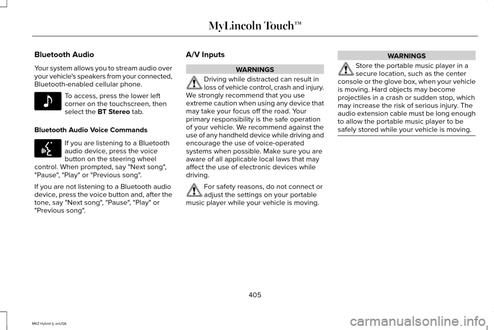 LINCOLN MKZ HYBRID 2015 Owners Manual Bluetooth Audio
Your system allows you to stream audio over
your vehicles speakers from your connected,
Bluetooth-enabled cellular phone.
To access, press the lower left
corner on the touchscreen, th LINCOLN MKZ HYBRID 2015 Owners Manual Bluetooth Audio
Your system allows you to stream audio over
your vehicles speakers from your connected,
Bluetooth-enabled cellular phone.
To access, press the lower left
corner on the touchscreen, th