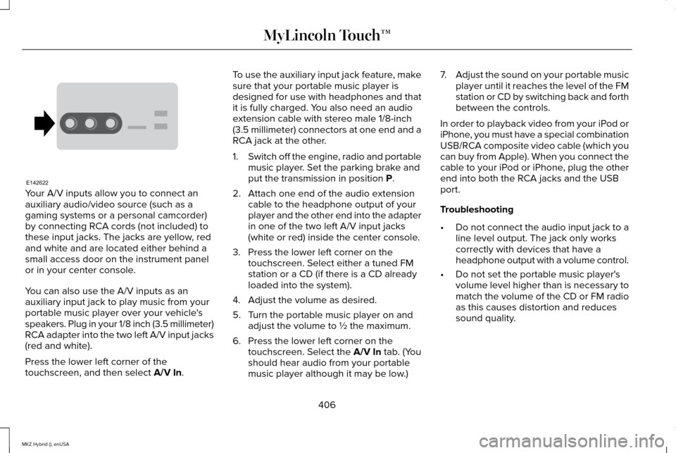 LINCOLN MKZ HYBRID 2015 Owners Manual Your A/V inputs allow you to connect an
auxiliary audio/video source (such as a
gaming systems or a personal camcorder)
by connecting RCA cords (not included) to
these input jacks. The jacks are yello LINCOLN MKZ HYBRID 2015 Owners Manual Your A/V inputs allow you to connect an
auxiliary audio/video source (such as a
gaming systems or a personal camcorder)
by connecting RCA cords (not included) to
these input jacks. The jacks are yello