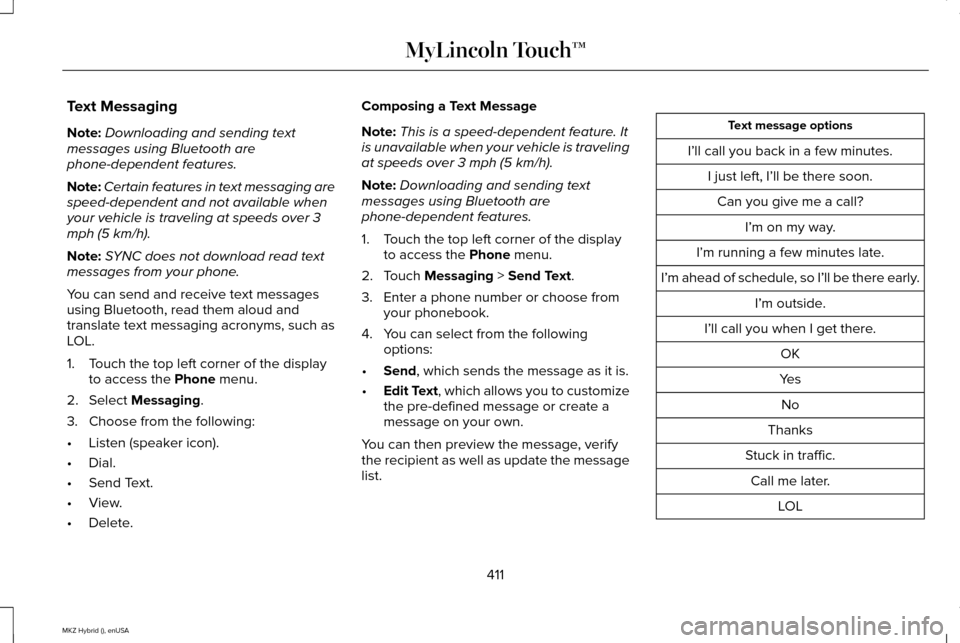 LINCOLN MKZ HYBRID 2015 Owners Manual Text Messaging
Note:
Downloading and sending text
messages using Bluetooth are
phone-dependent features.
Note: Certain features in text messaging are
speed-dependent and not available when
your vehicl LINCOLN MKZ HYBRID 2015 Owners Manual Text Messaging
Note:
Downloading and sending text
messages using Bluetooth are
phone-dependent features.
Note: Certain features in text messaging are
speed-dependent and not available when
your vehicl