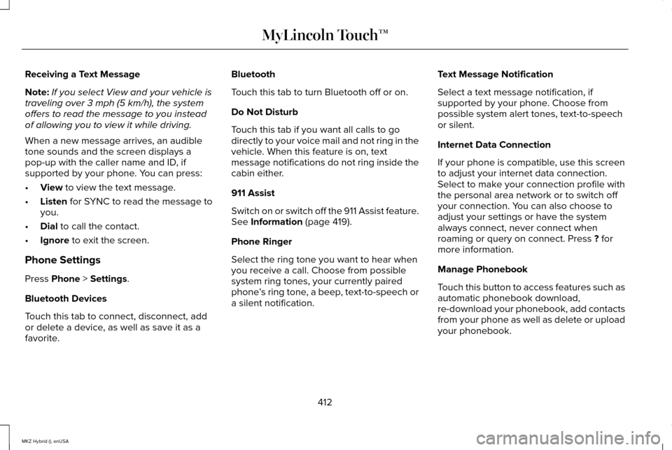 LINCOLN MKZ HYBRID 2015 Owners Manual Receiving a Text Message
Note:
If you select View and your vehicle is
traveling over 3 mph (5 km/h), the system
offers to read the message to you instead
of allowing you to view it while driving.
When LINCOLN MKZ HYBRID 2015 Owners Manual Receiving a Text Message
Note:
If you select View and your vehicle is
traveling over 3 mph (5 km/h), the system
offers to read the message to you instead
of allowing you to view it while driving.
When