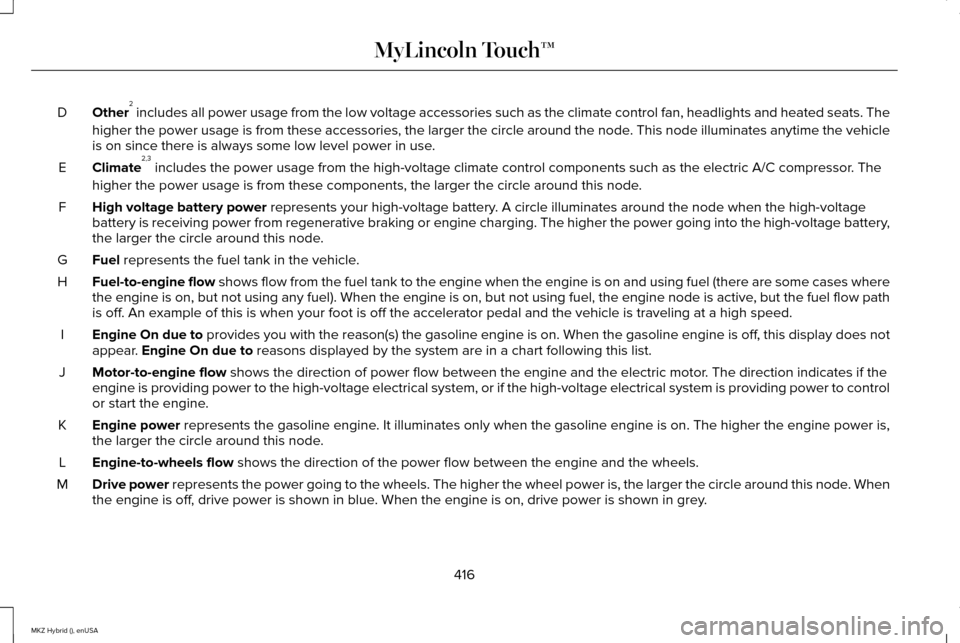 LINCOLN MKZ HYBRID 2015 Owners Manual Other
2
includes all power usage from the low voltage accessories such as the c\
limate control fan, headlights and heated seats. The
higher the power usage is from these accessories, the larger the LINCOLN MKZ HYBRID 2015 Owners Manual Other
2
includes all power usage from the low voltage accessories such as the c\
limate control fan, headlights and heated seats. The
higher the power usage is from these accessories, the larger the